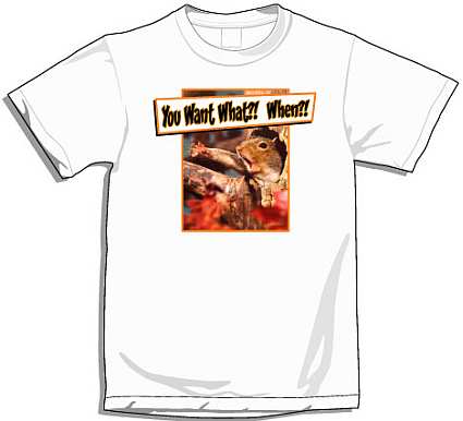 You Want What?! When?! Squirrel T-Shirt