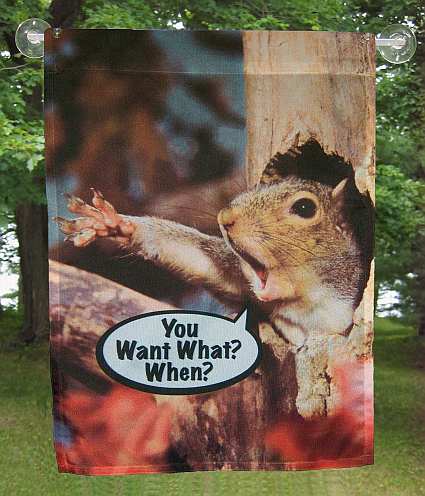 You Want What? When? Garden Flag